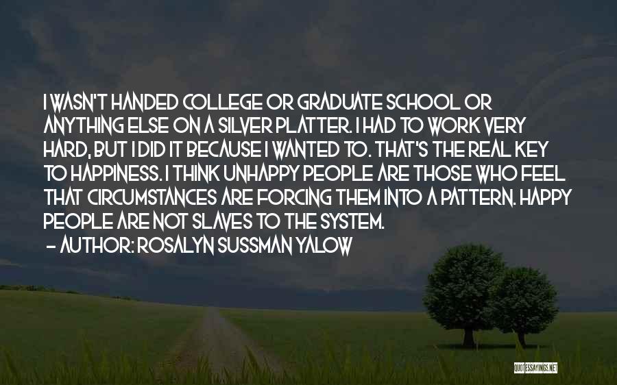 Rosalyn Sussman Yalow Quotes: I Wasn't Handed College Or Graduate School Or Anything Else On A Silver Platter. I Had To Work Very Hard,