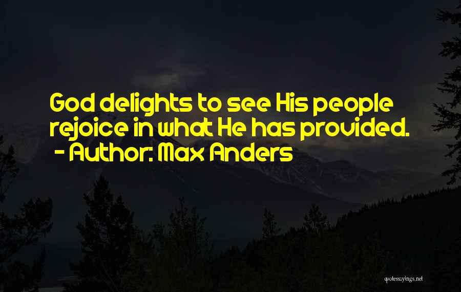 Max Anders Quotes: God Delights To See His People Rejoice In What He Has Provided.