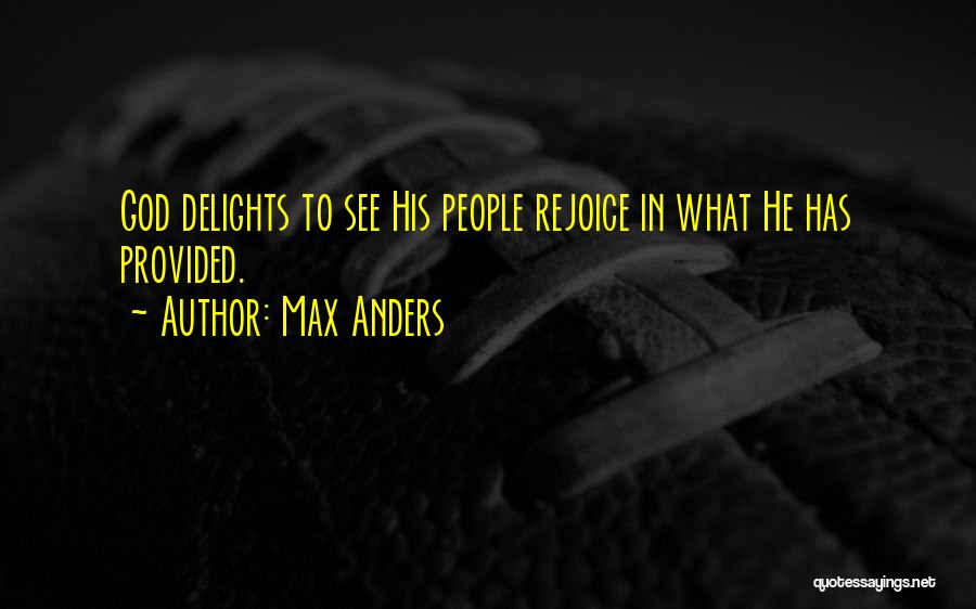 Max Anders Quotes: God Delights To See His People Rejoice In What He Has Provided.