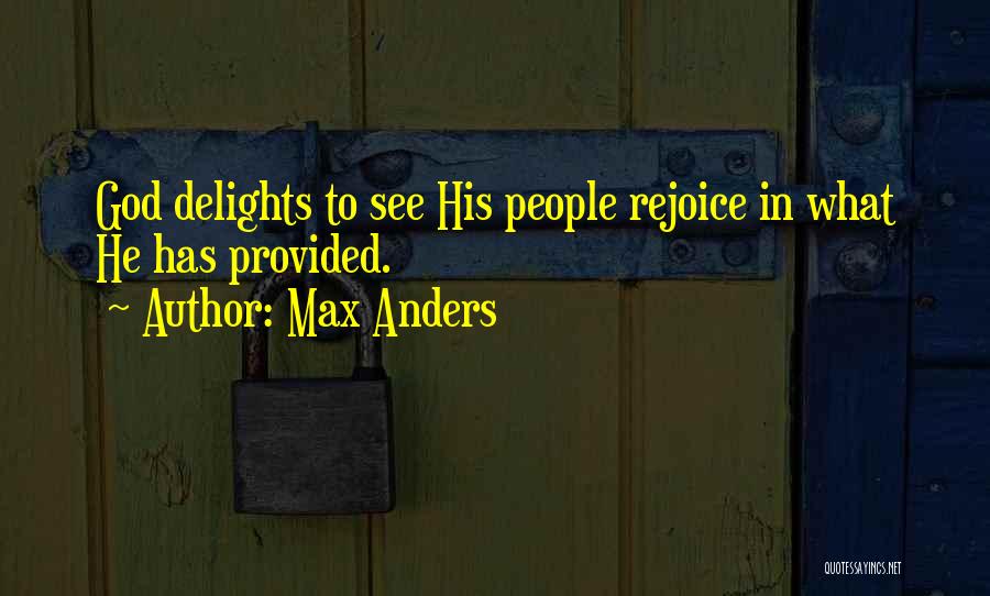 Max Anders Quotes: God Delights To See His People Rejoice In What He Has Provided.