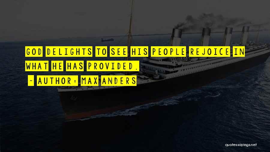 Max Anders Quotes: God Delights To See His People Rejoice In What He Has Provided.