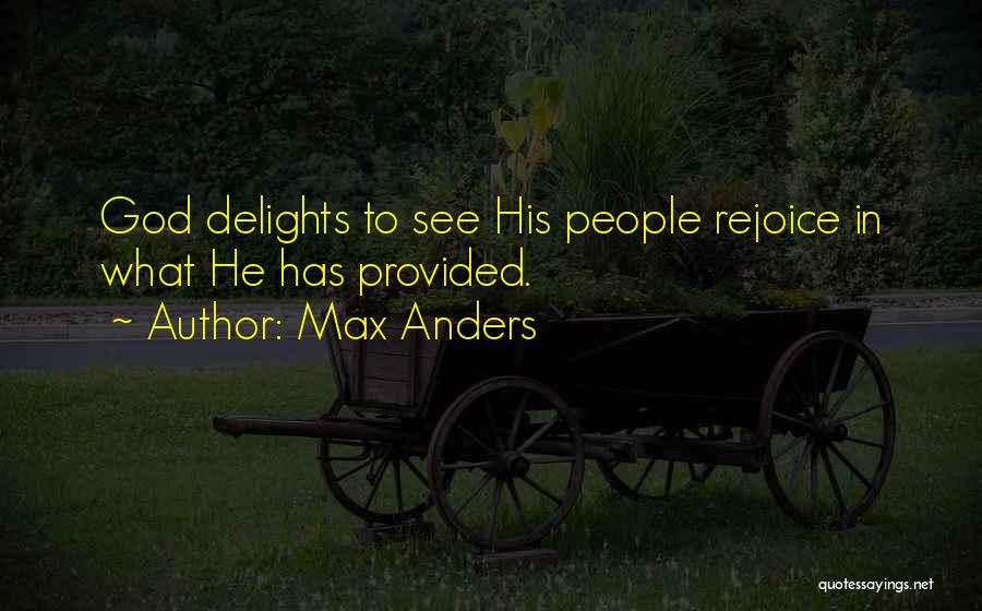 Max Anders Quotes: God Delights To See His People Rejoice In What He Has Provided.