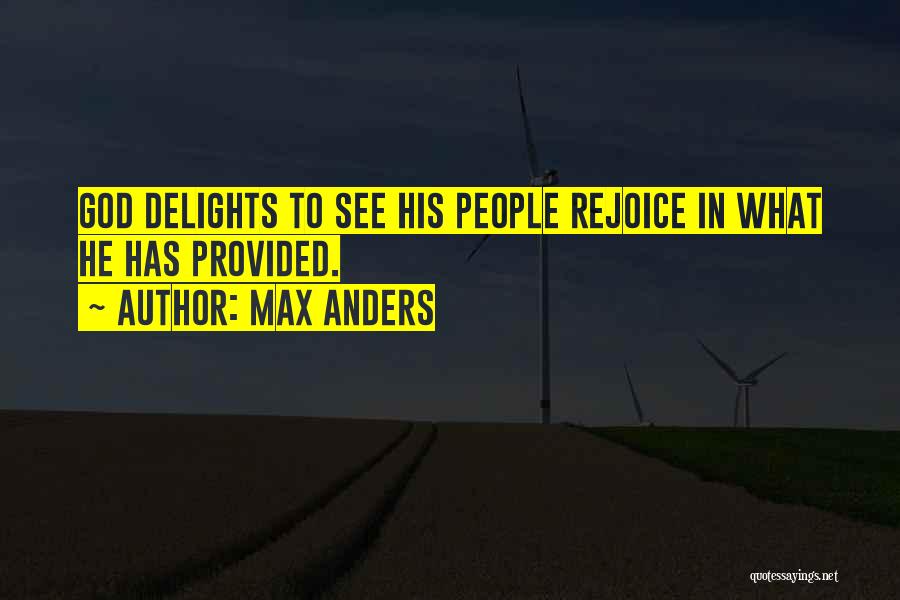Max Anders Quotes: God Delights To See His People Rejoice In What He Has Provided.