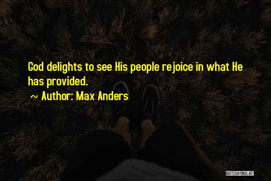 Max Anders Quotes: God Delights To See His People Rejoice In What He Has Provided.