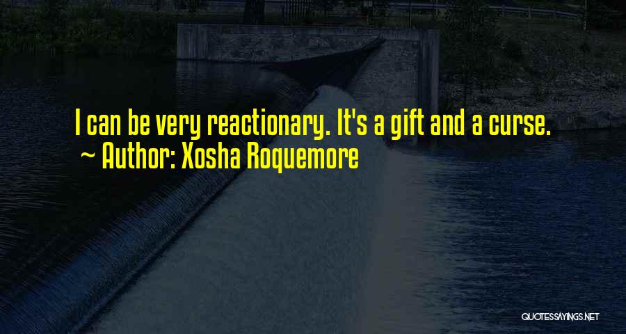 Xosha Roquemore Quotes: I Can Be Very Reactionary. It's A Gift And A Curse.