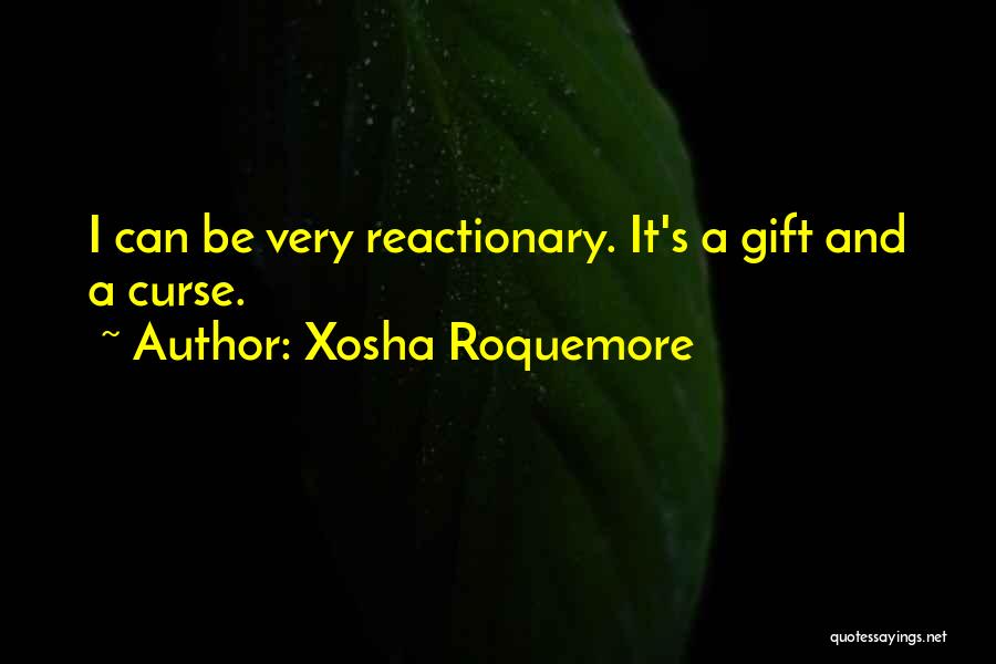 Xosha Roquemore Quotes: I Can Be Very Reactionary. It's A Gift And A Curse.