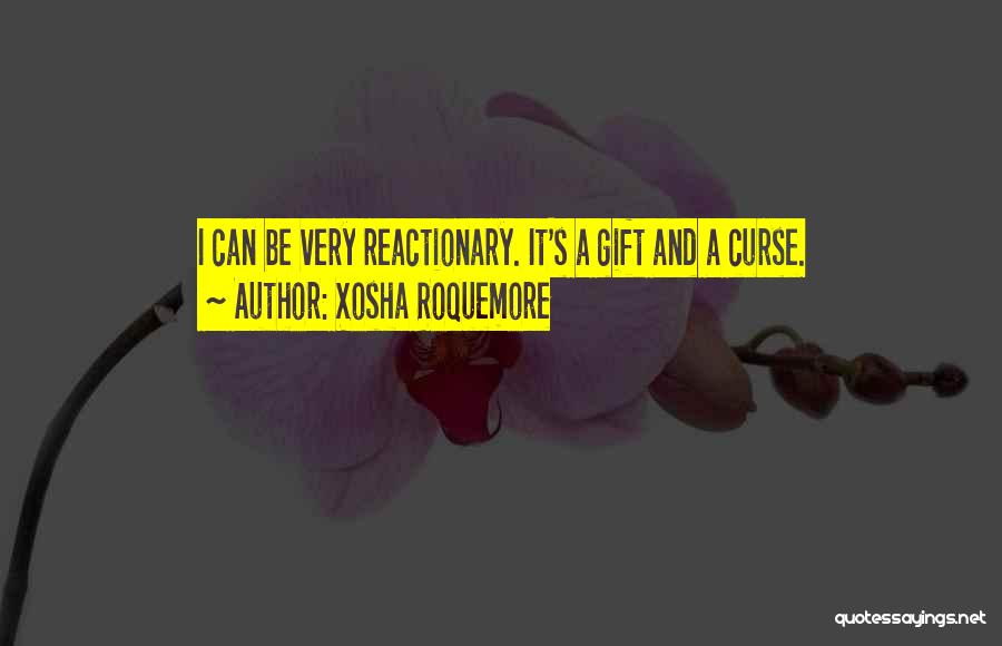 Xosha Roquemore Quotes: I Can Be Very Reactionary. It's A Gift And A Curse.