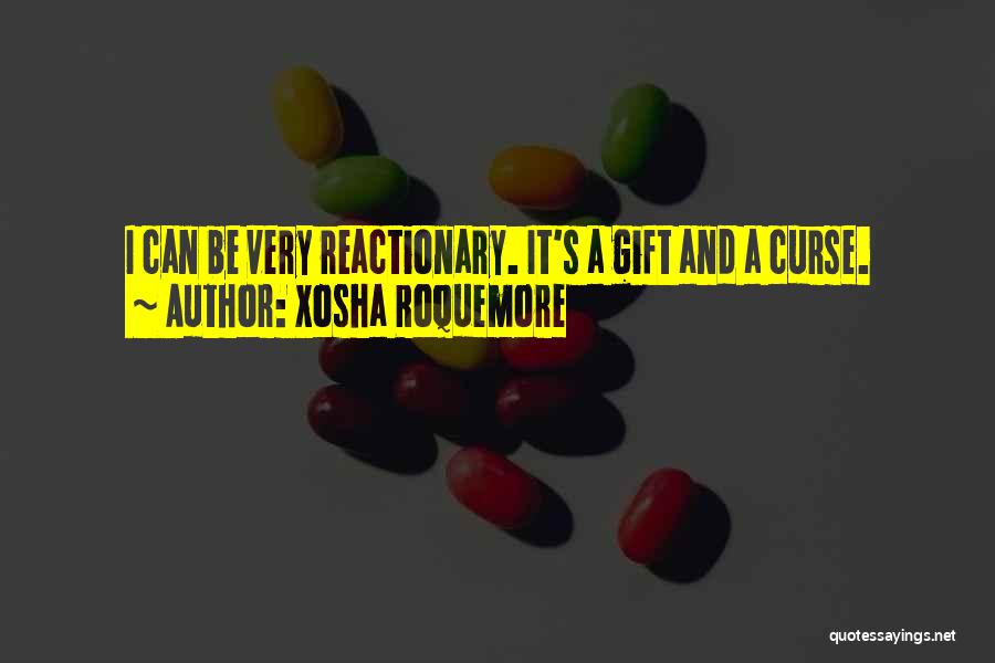 Xosha Roquemore Quotes: I Can Be Very Reactionary. It's A Gift And A Curse.