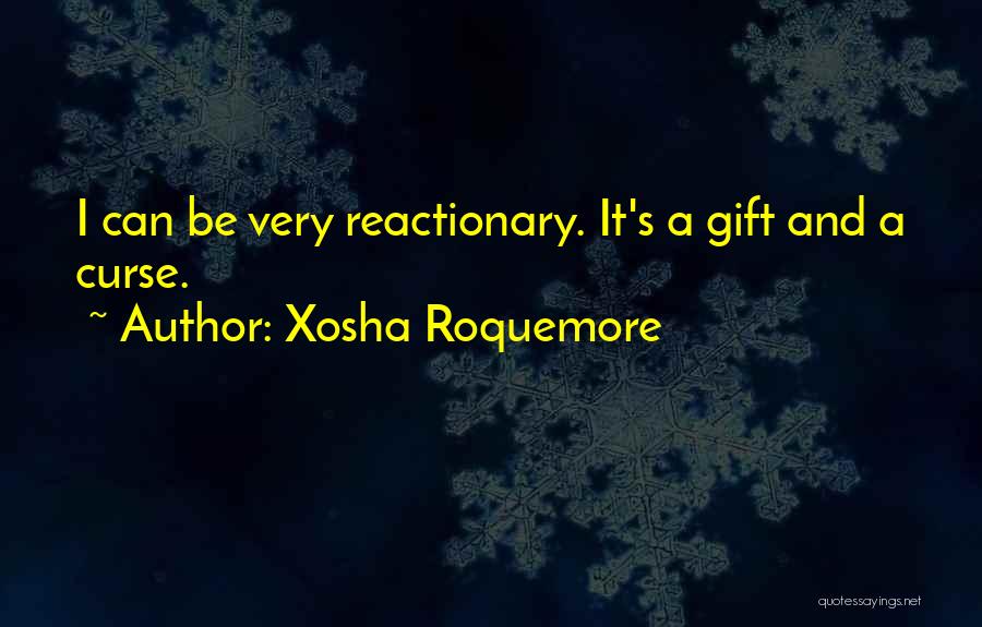 Xosha Roquemore Quotes: I Can Be Very Reactionary. It's A Gift And A Curse.