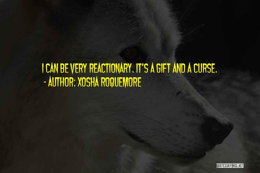 Xosha Roquemore Quotes: I Can Be Very Reactionary. It's A Gift And A Curse.