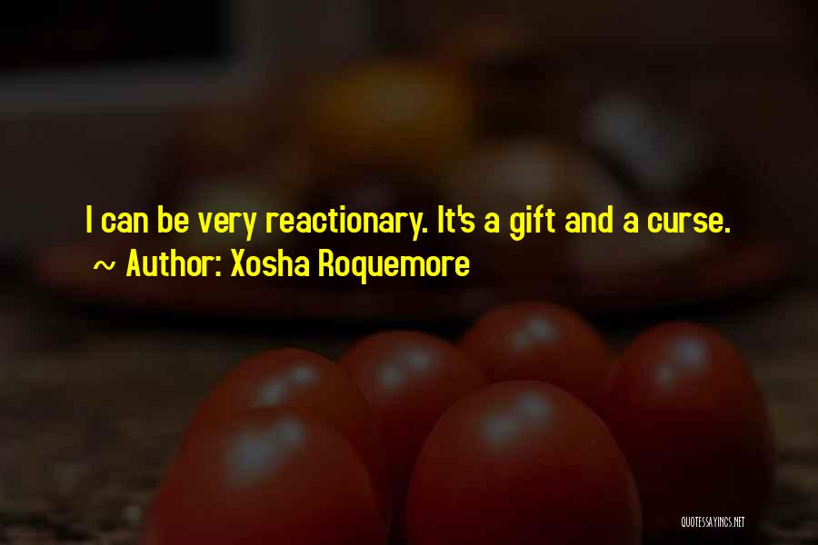 Xosha Roquemore Quotes: I Can Be Very Reactionary. It's A Gift And A Curse.