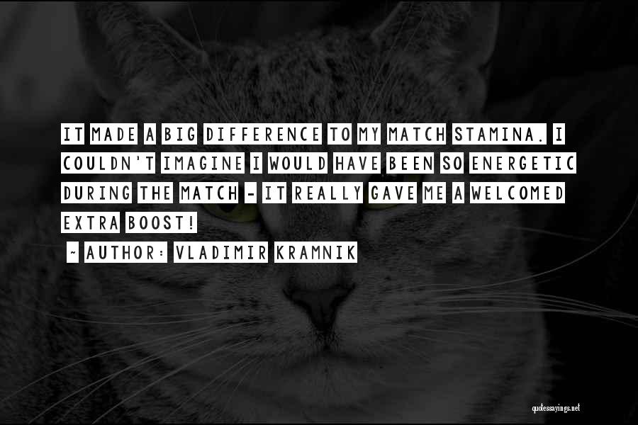 Vladimir Kramnik Quotes: It Made A Big Difference To My Match Stamina. I Couldn't Imagine I Would Have Been So Energetic During The