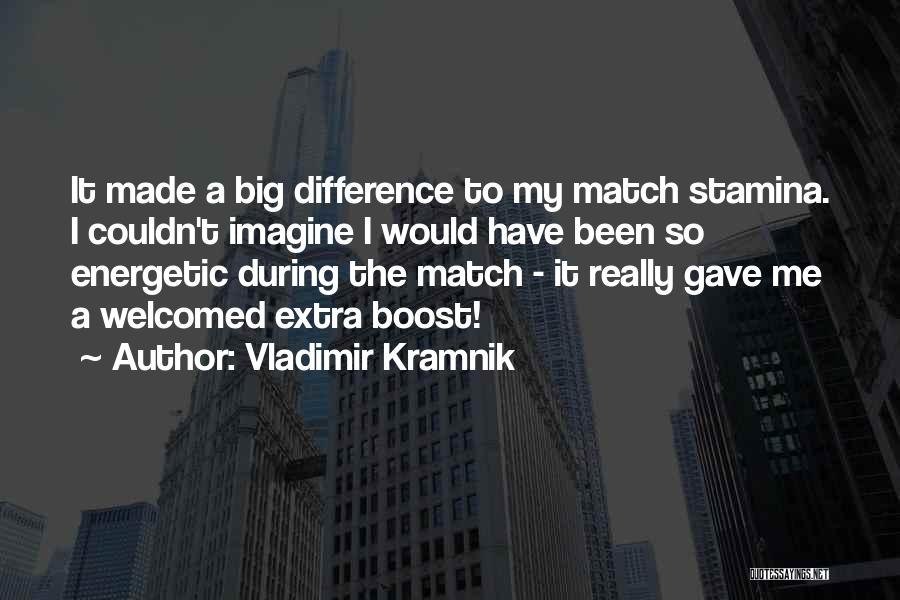 Vladimir Kramnik Quotes: It Made A Big Difference To My Match Stamina. I Couldn't Imagine I Would Have Been So Energetic During The