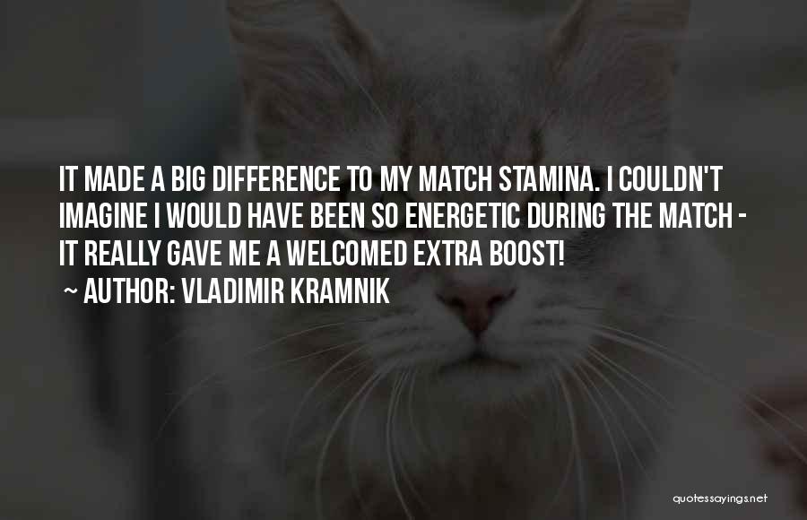 Vladimir Kramnik Quotes: It Made A Big Difference To My Match Stamina. I Couldn't Imagine I Would Have Been So Energetic During The