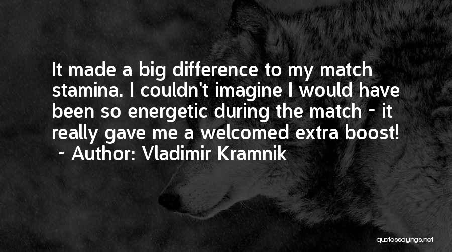 Vladimir Kramnik Quotes: It Made A Big Difference To My Match Stamina. I Couldn't Imagine I Would Have Been So Energetic During The