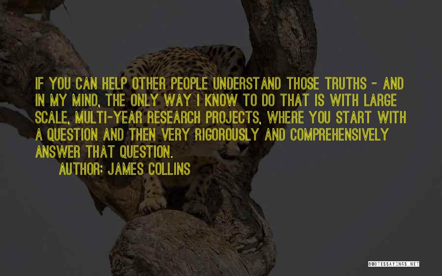 James Collins Quotes: If You Can Help Other People Understand Those Truths - And In My Mind, The Only Way I Know To