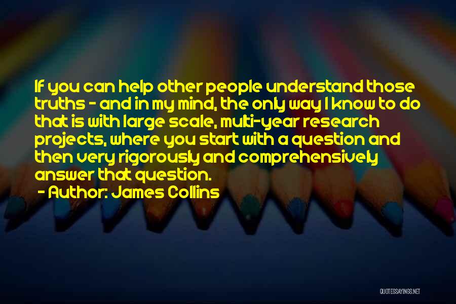 James Collins Quotes: If You Can Help Other People Understand Those Truths - And In My Mind, The Only Way I Know To
