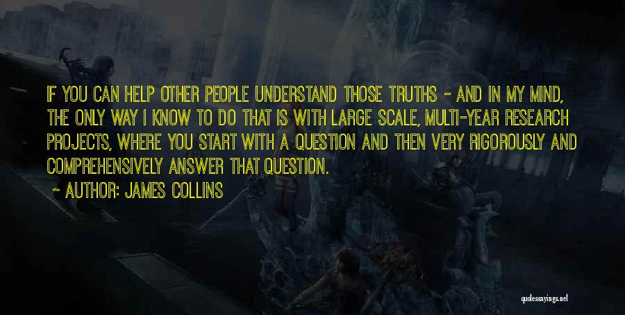James Collins Quotes: If You Can Help Other People Understand Those Truths - And In My Mind, The Only Way I Know To