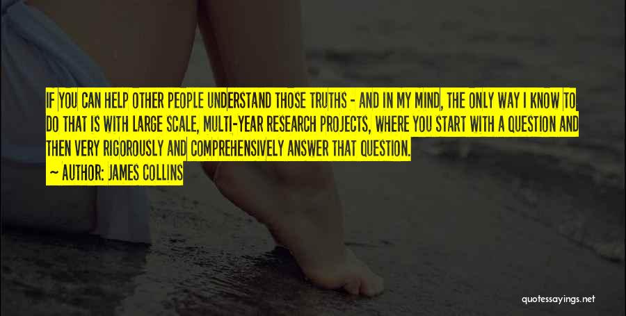 James Collins Quotes: If You Can Help Other People Understand Those Truths - And In My Mind, The Only Way I Know To