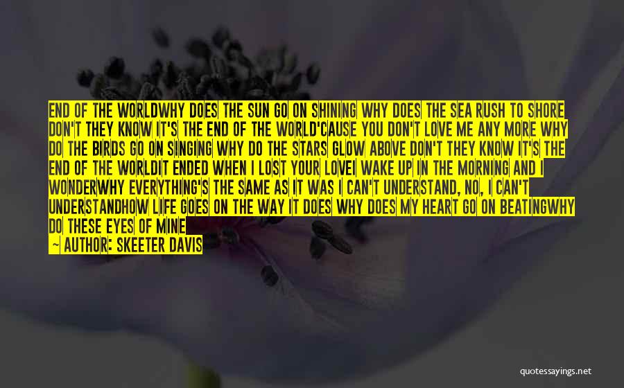 Skeeter Davis Quotes: End Of The Worldwhy Does The Sun Go On Shining Why Does The Sea Rush To Shore Don't They Know