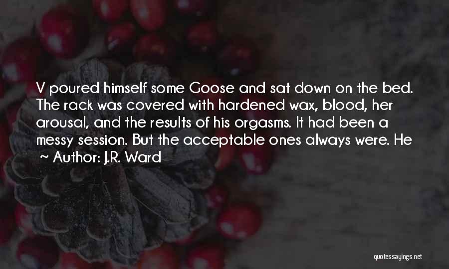 J.R. Ward Quotes: V Poured Himself Some Goose And Sat Down On The Bed. The Rack Was Covered With Hardened Wax, Blood, Her