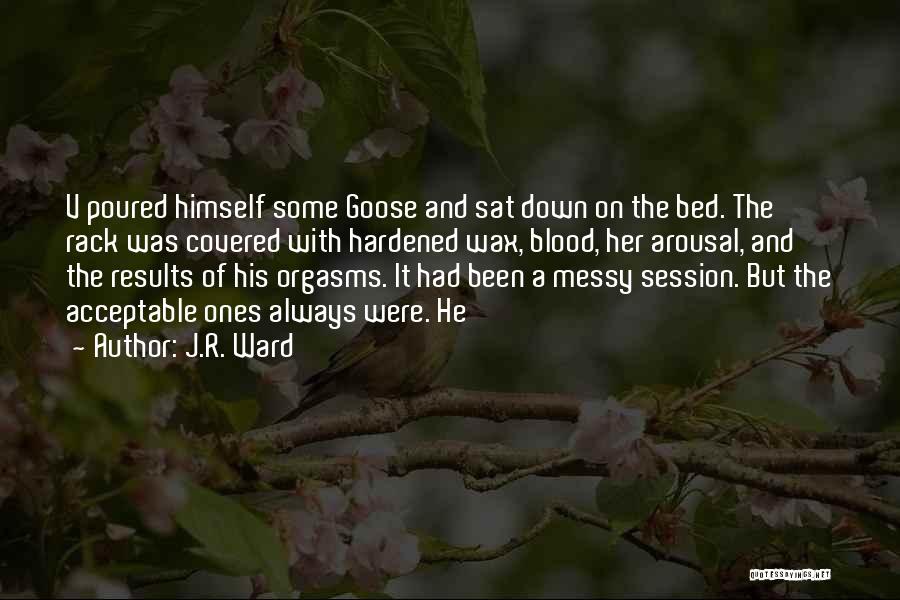 J.R. Ward Quotes: V Poured Himself Some Goose And Sat Down On The Bed. The Rack Was Covered With Hardened Wax, Blood, Her