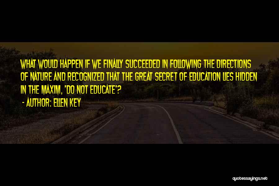 Ellen Key Quotes: What Would Happen If We Finally Succeeded In Following The Directions Of Nature And Recognized That The Great Secret Of