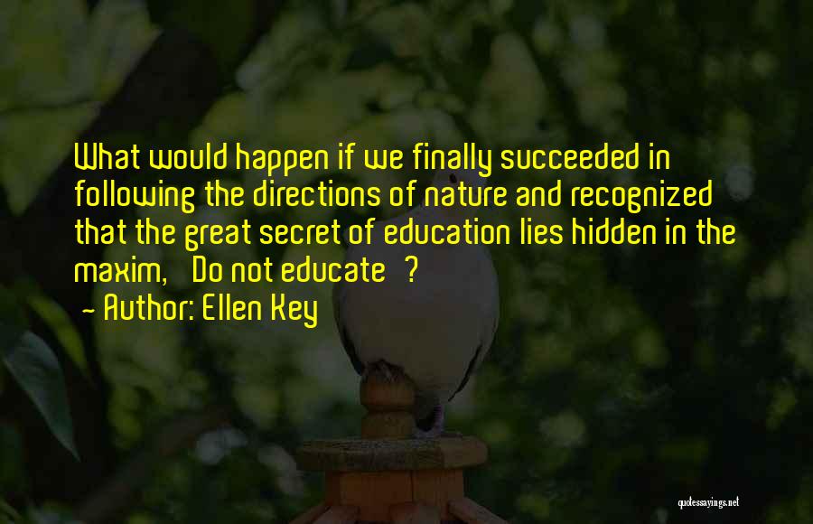 Ellen Key Quotes: What Would Happen If We Finally Succeeded In Following The Directions Of Nature And Recognized That The Great Secret Of
