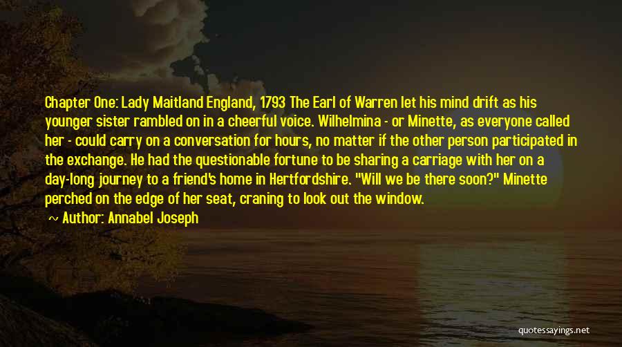 Annabel Joseph Quotes: Chapter One: Lady Maitland England, 1793 The Earl Of Warren Let His Mind Drift As His Younger Sister Rambled On