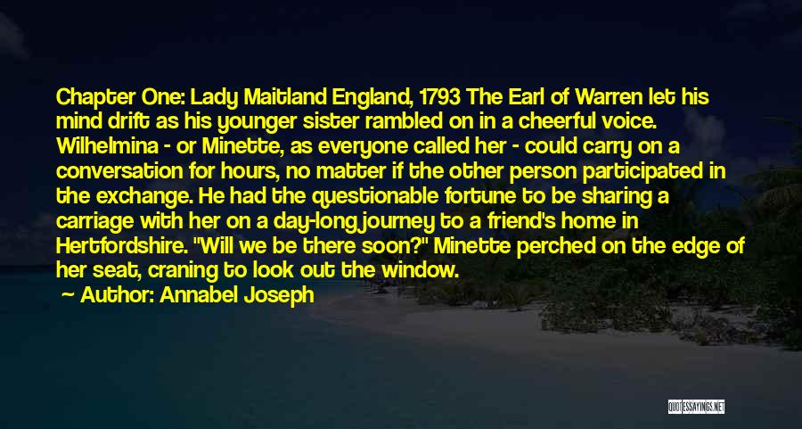 Annabel Joseph Quotes: Chapter One: Lady Maitland England, 1793 The Earl Of Warren Let His Mind Drift As His Younger Sister Rambled On