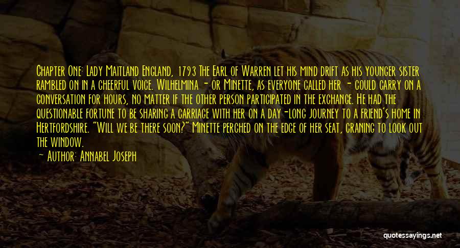 Annabel Joseph Quotes: Chapter One: Lady Maitland England, 1793 The Earl Of Warren Let His Mind Drift As His Younger Sister Rambled On