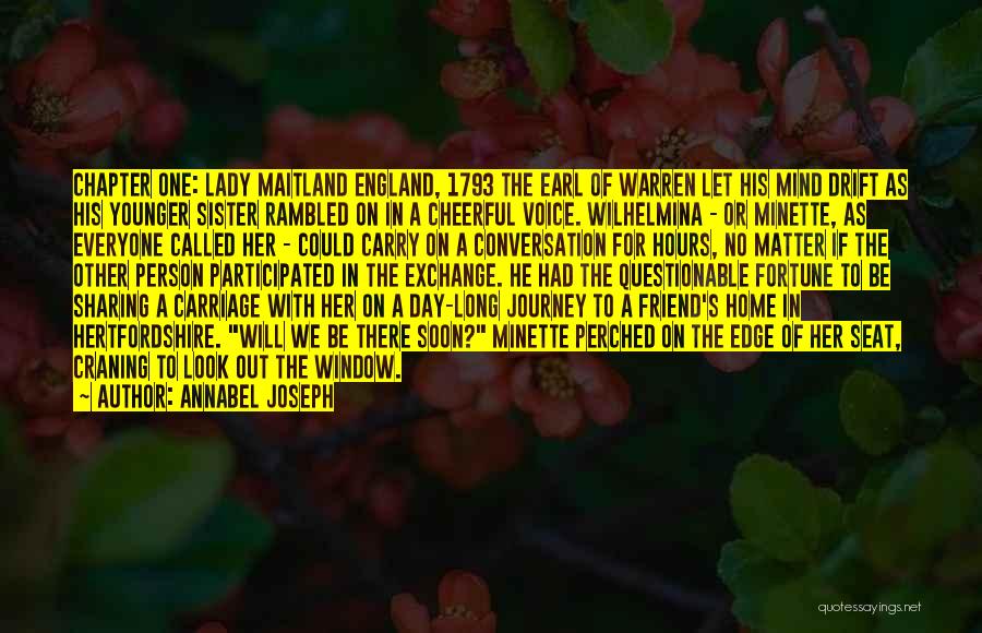 Annabel Joseph Quotes: Chapter One: Lady Maitland England, 1793 The Earl Of Warren Let His Mind Drift As His Younger Sister Rambled On