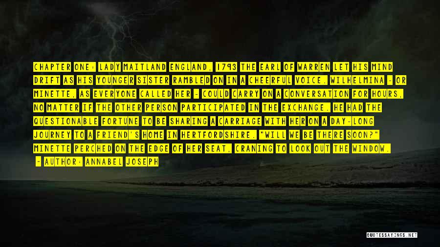 Annabel Joseph Quotes: Chapter One: Lady Maitland England, 1793 The Earl Of Warren Let His Mind Drift As His Younger Sister Rambled On