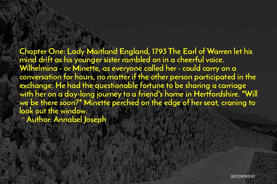 Annabel Joseph Quotes: Chapter One: Lady Maitland England, 1793 The Earl Of Warren Let His Mind Drift As His Younger Sister Rambled On