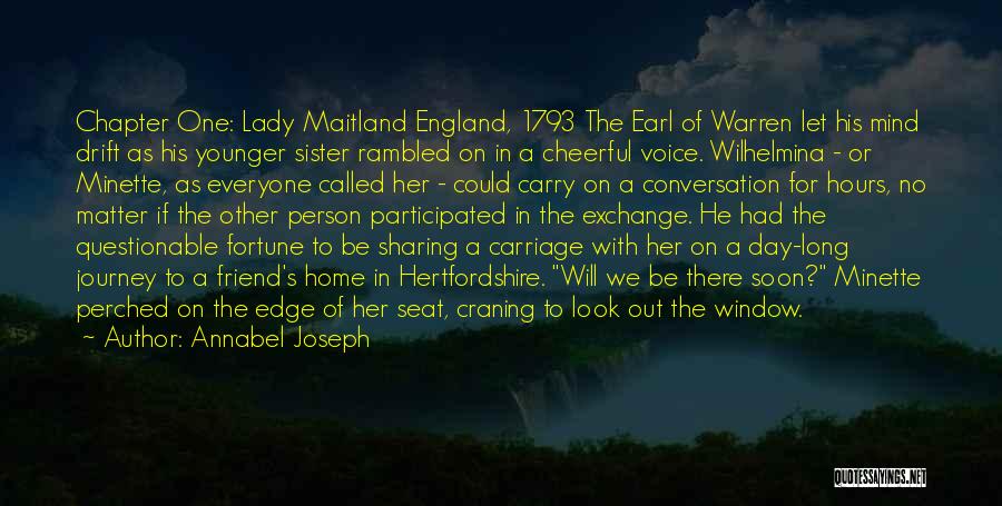 Annabel Joseph Quotes: Chapter One: Lady Maitland England, 1793 The Earl Of Warren Let His Mind Drift As His Younger Sister Rambled On