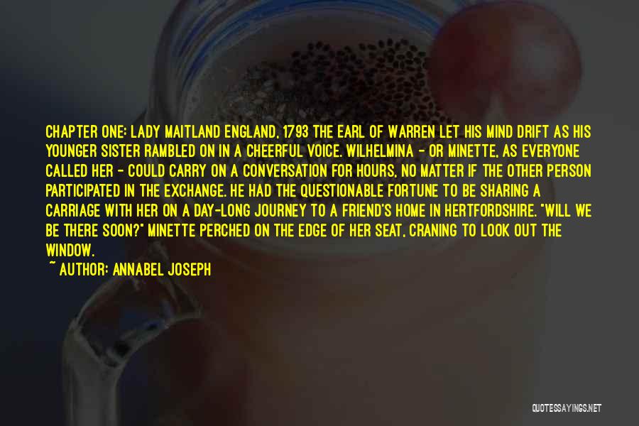 Annabel Joseph Quotes: Chapter One: Lady Maitland England, 1793 The Earl Of Warren Let His Mind Drift As His Younger Sister Rambled On