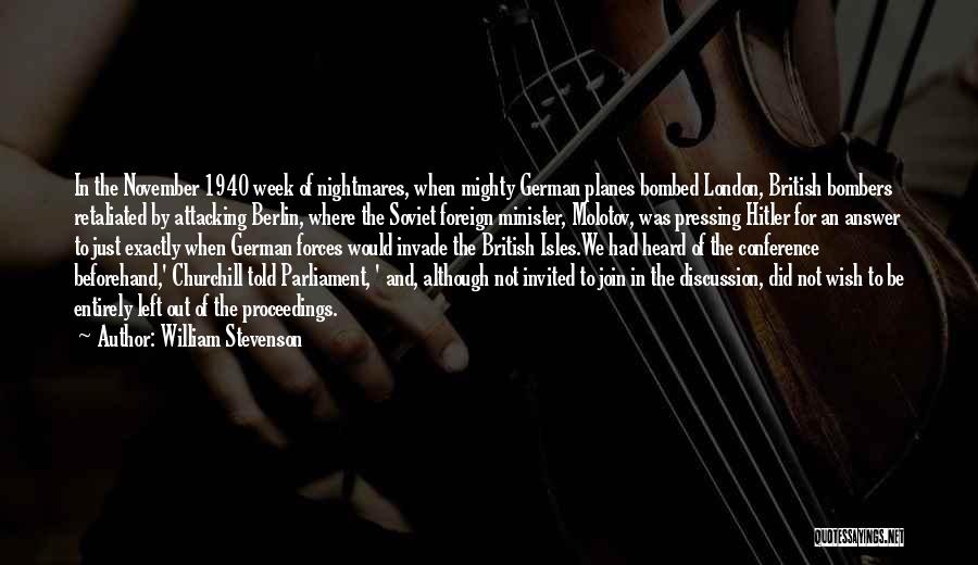 William Stevenson Quotes: In The November 1940 Week Of Nightmares, When Mighty German Planes Bombed London, British Bombers Retaliated By Attacking Berlin, Where