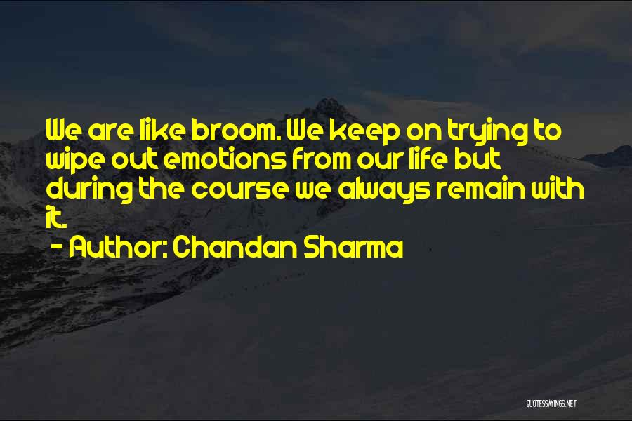 Chandan Sharma Quotes: We Are Like Broom. We Keep On Trying To Wipe Out Emotions From Our Life But During The Course We