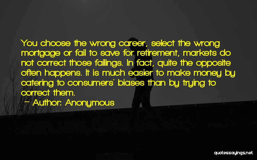 Anonymous Quotes: You Choose The Wrong Career, Select The Wrong Mortgage Or Fail To Save For Retirement, Markets Do Not Correct Those