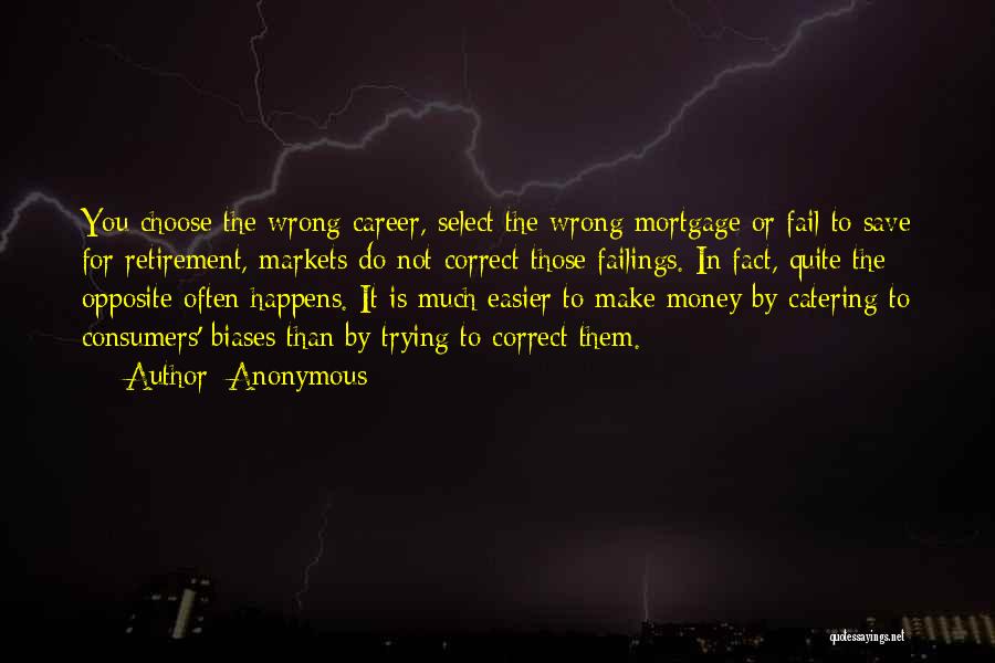 Anonymous Quotes: You Choose The Wrong Career, Select The Wrong Mortgage Or Fail To Save For Retirement, Markets Do Not Correct Those