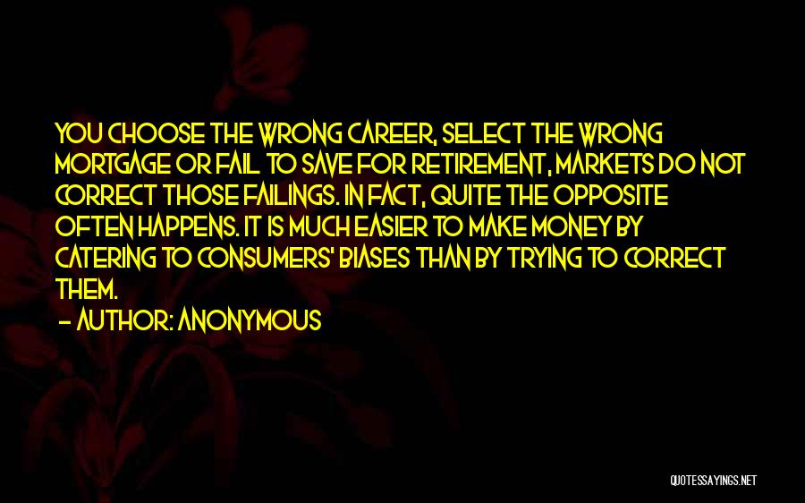 Anonymous Quotes: You Choose The Wrong Career, Select The Wrong Mortgage Or Fail To Save For Retirement, Markets Do Not Correct Those