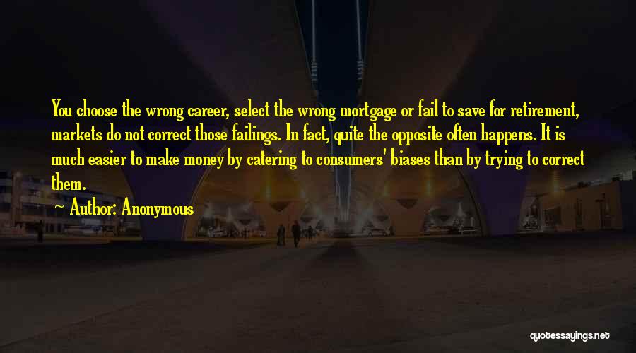 Anonymous Quotes: You Choose The Wrong Career, Select The Wrong Mortgage Or Fail To Save For Retirement, Markets Do Not Correct Those