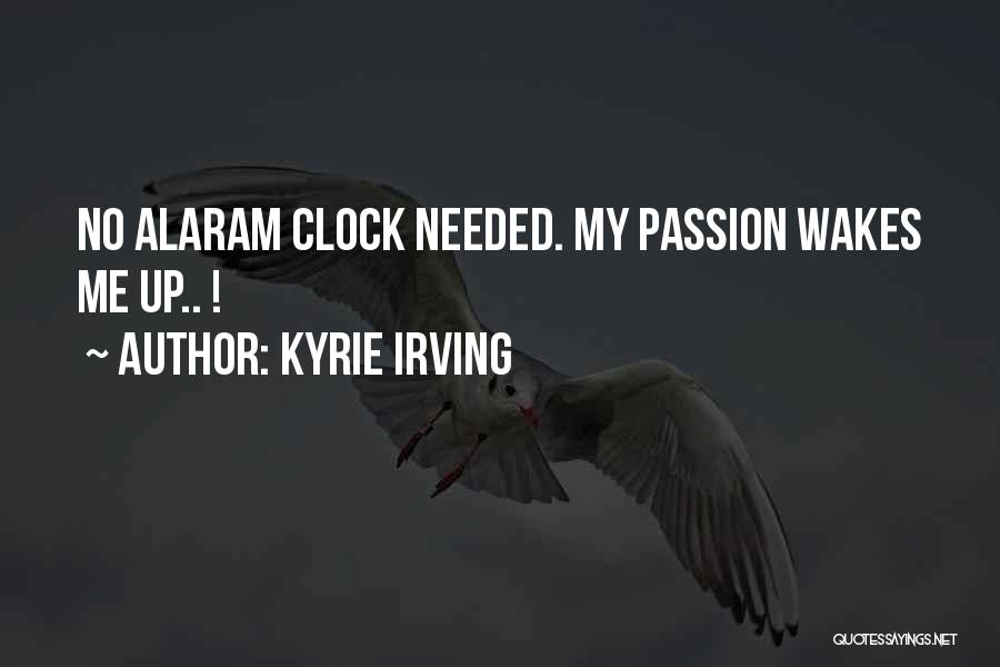Kyrie Irving Quotes: No Alaram Clock Needed. My Passion Wakes Me Up.. !