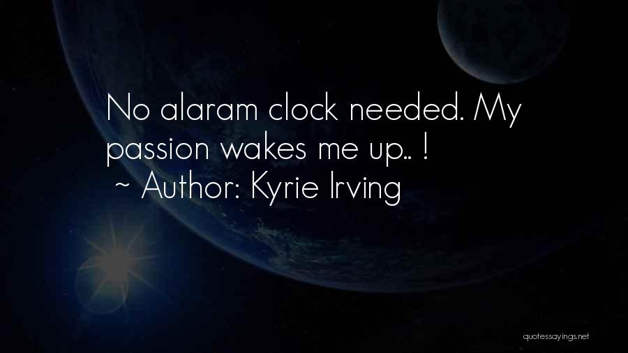 Kyrie Irving Quotes: No Alaram Clock Needed. My Passion Wakes Me Up.. !