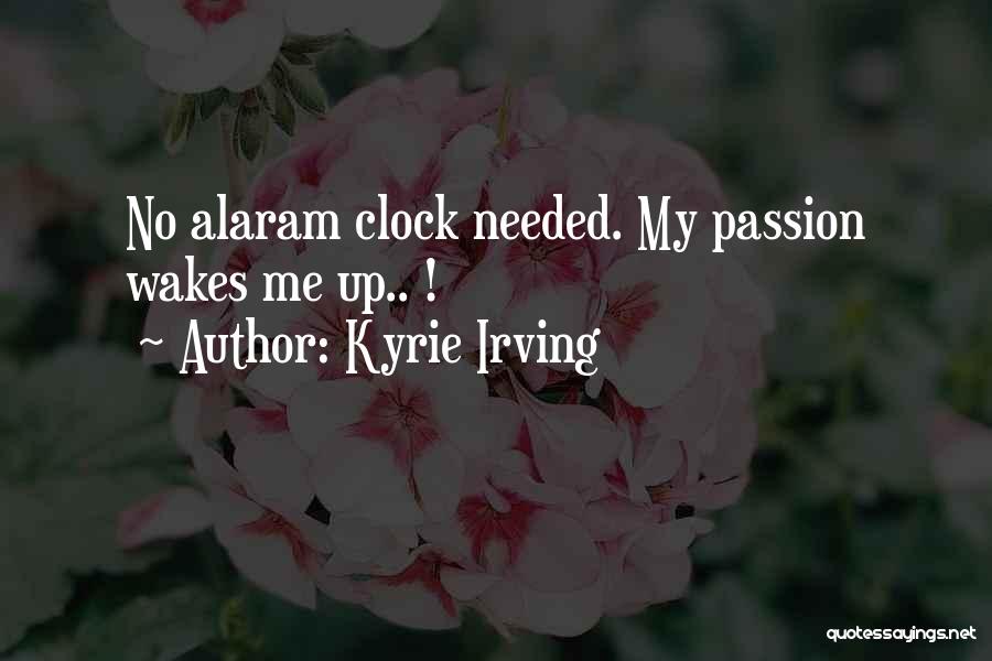 Kyrie Irving Quotes: No Alaram Clock Needed. My Passion Wakes Me Up.. !