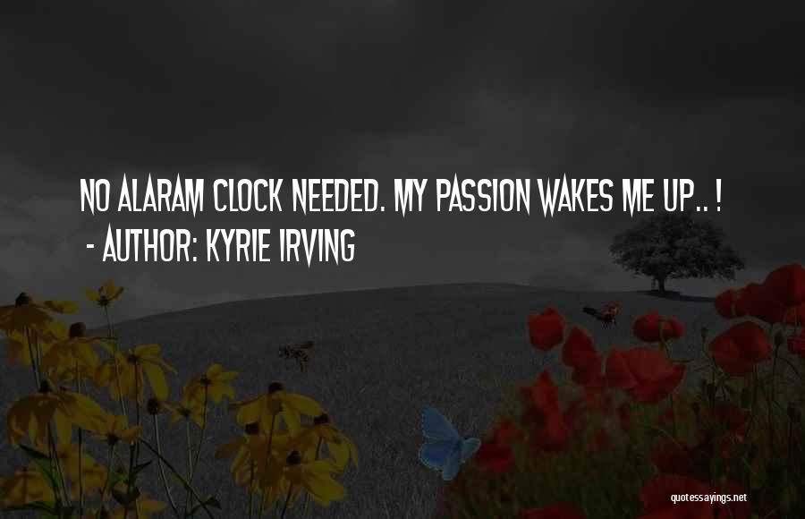 Kyrie Irving Quotes: No Alaram Clock Needed. My Passion Wakes Me Up.. !