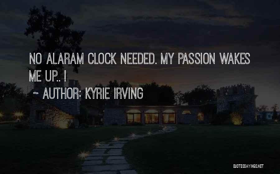 Kyrie Irving Quotes: No Alaram Clock Needed. My Passion Wakes Me Up.. !