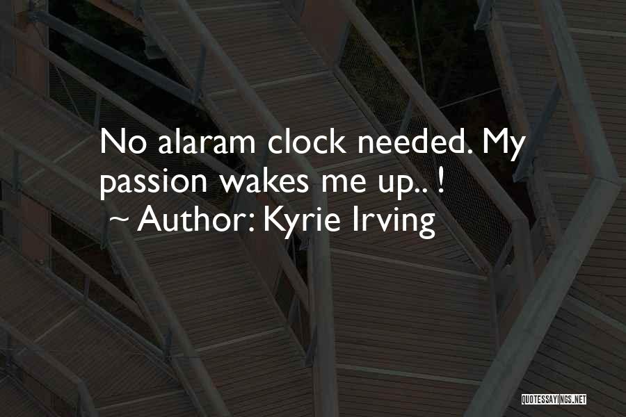Kyrie Irving Quotes: No Alaram Clock Needed. My Passion Wakes Me Up.. !