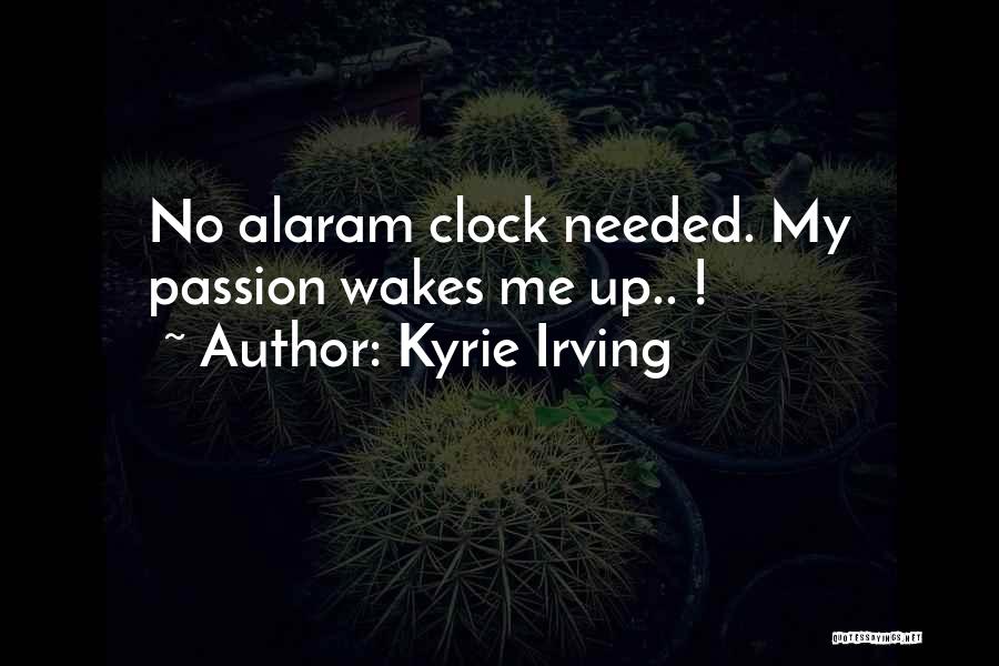 Kyrie Irving Quotes: No Alaram Clock Needed. My Passion Wakes Me Up.. !
