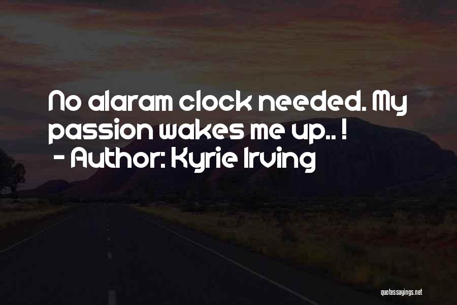 Kyrie Irving Quotes: No Alaram Clock Needed. My Passion Wakes Me Up.. !